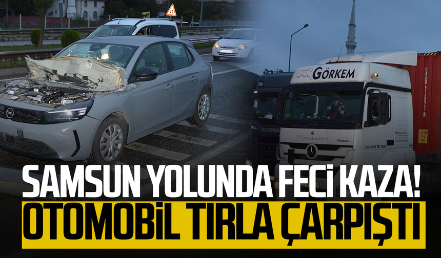 Ankara-Samsun yolunda feci kaza! Otomobil tırla çarpıştı