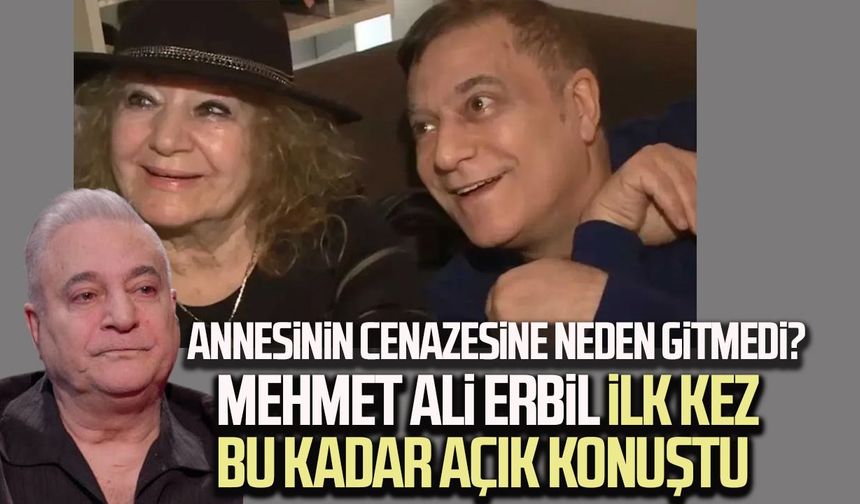Mehmet Ali Erbil’den annesinin cenazesiyle ilgili aylar sonra şaşırtan itiraf
