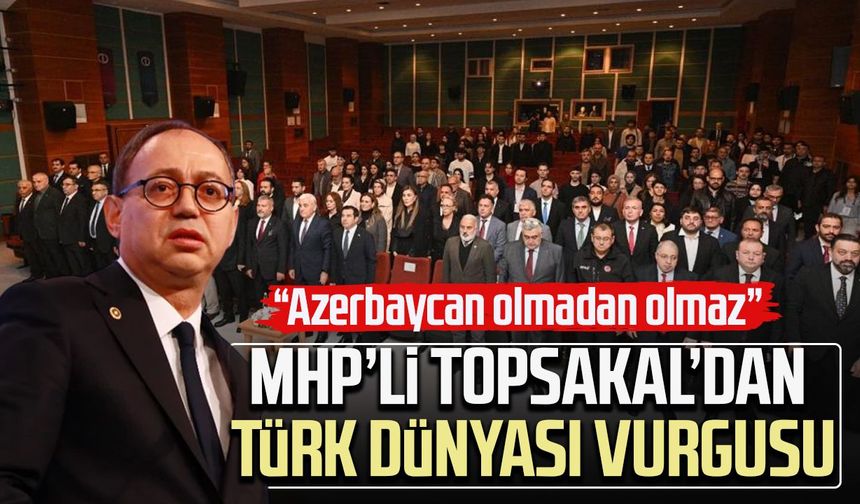 Samsun Milletvekili İlyas Topsakal’dan Türk dünyası vurgusu