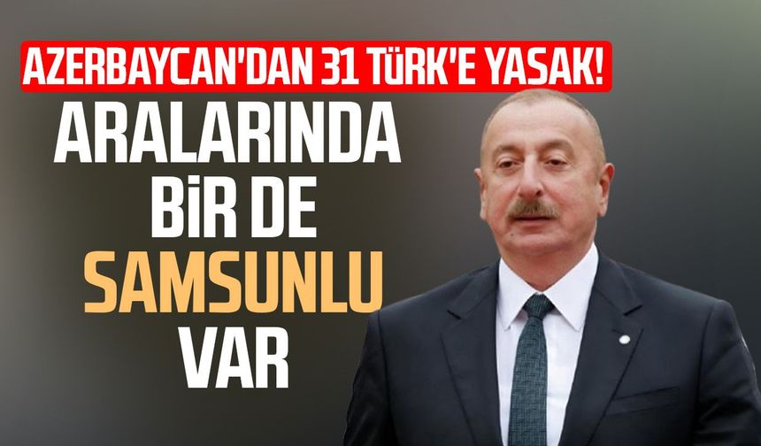 Azerbaycan’ın 31 kişilik yasak listesinde Samsunlu isim de var!