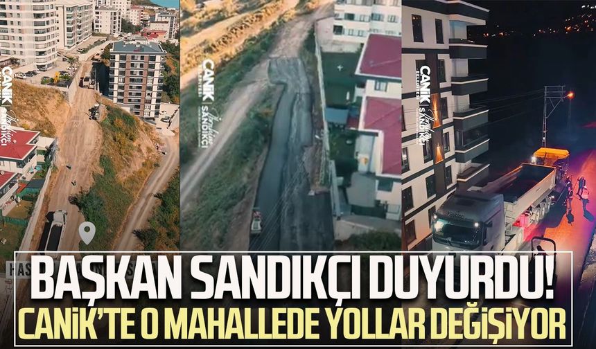 Başkan Sandıkçı duyurdu! Canik’te o mahallede yollar değişiyor
