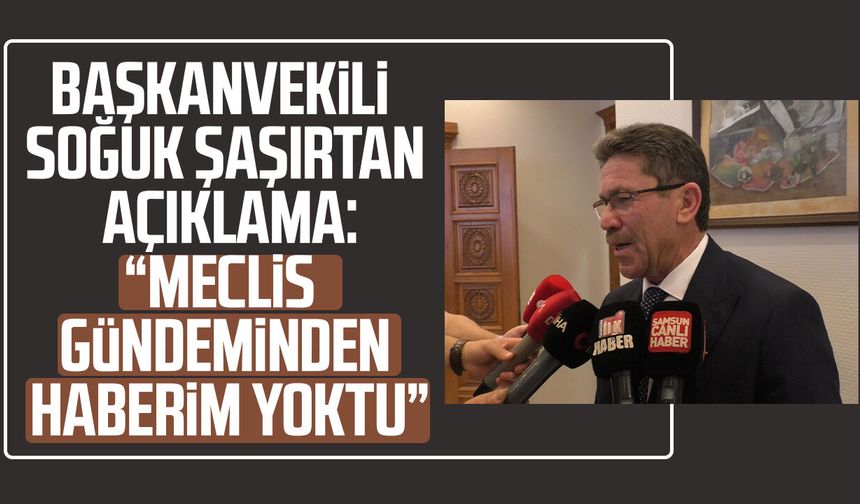 Başkanvekili Nihat Soğuk şaşırtan açıklama: "Meclis gündeminden haberim yoktu”