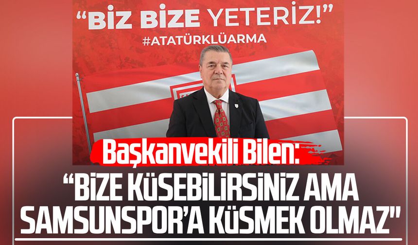 Başkanvekili Veysel Bilen: "Samsunspor'a küsmek olmaz"