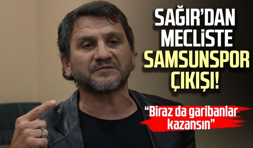 Celil Sağır’dan Mecliste Samsunspor çıkışı! “Biraz da garibanlar kazansın”