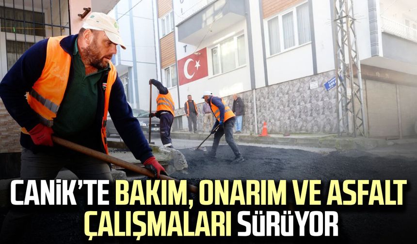 Canik’te bakım, onarım ve asfalt çalışmaları sürüyor