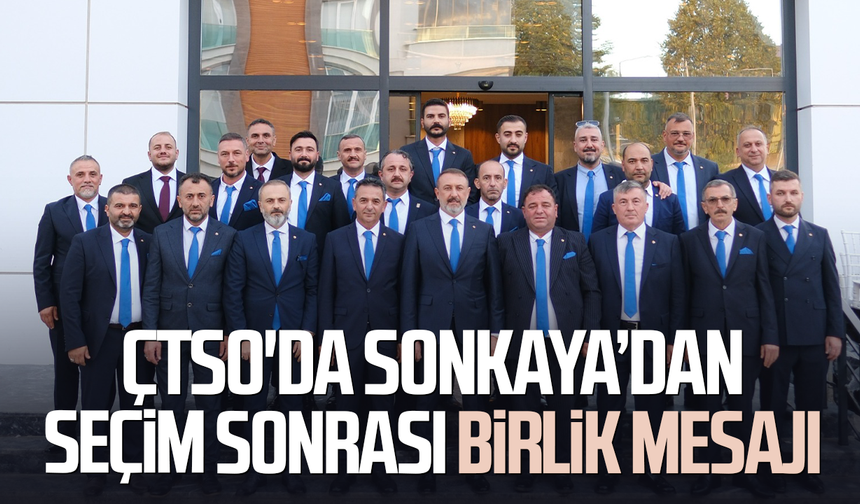 ÇTSO'da Ayhan Sonkaya’dan seçim sonrası birlik mesajı