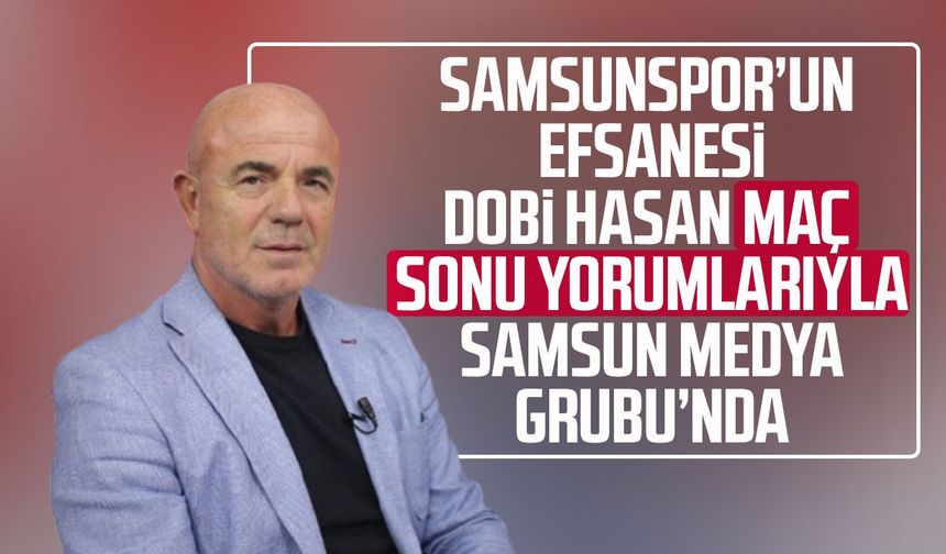Dobi Hasan maç sonu yorumlarıyla Samsun Medya Grubu’nda