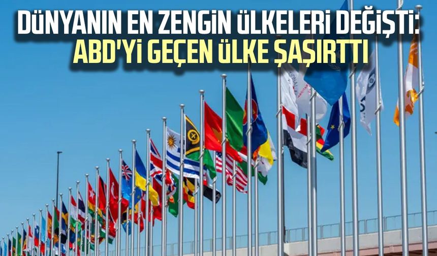 Dünyanın en zengin ülkeleri değişti: ABD'yi geçen ülke şaşırttı