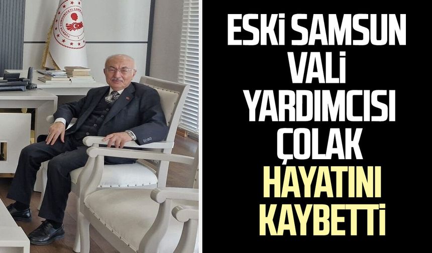 Eski Samsun Vali Yardımcısı Emin Çolak, hayatını kaybetti