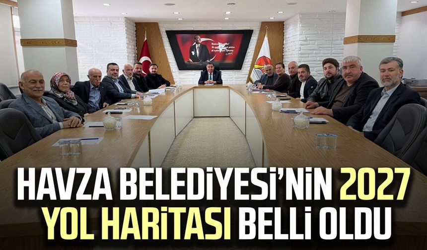 Havza Belediyesi’nin 2027 yol haritası belli oldu