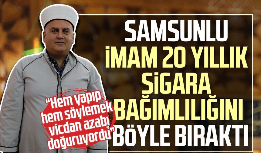 Samsunlu imam 20 yıllık sigara bağımlılığını böyle bıraktı