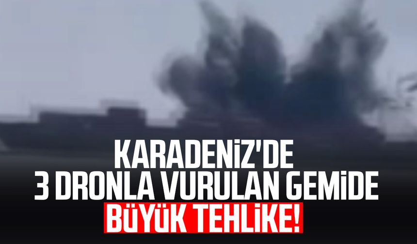 Karadeniz'de 3 dronla vurulan gemide büyük tehlike!