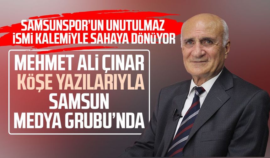 Mehmet Ali Çınar köşe yazılarıyla Samsun Medya Grubu’nda