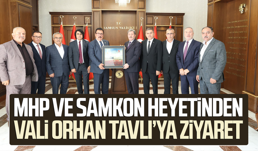 MHP ve SAMKON heyetinden Vali Orhan Tavlı’ya ziyaret