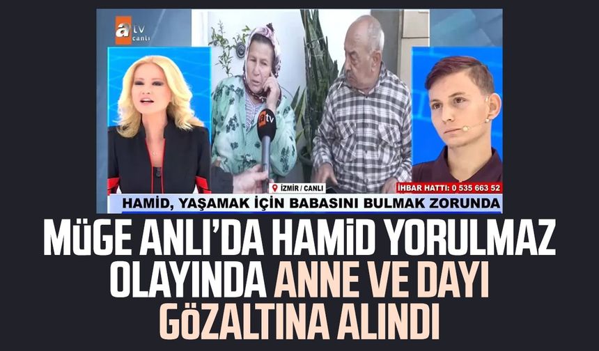 Müge Anlı’da Hamid Yorulmaz olayında anne ve dayı gözaltına alındı