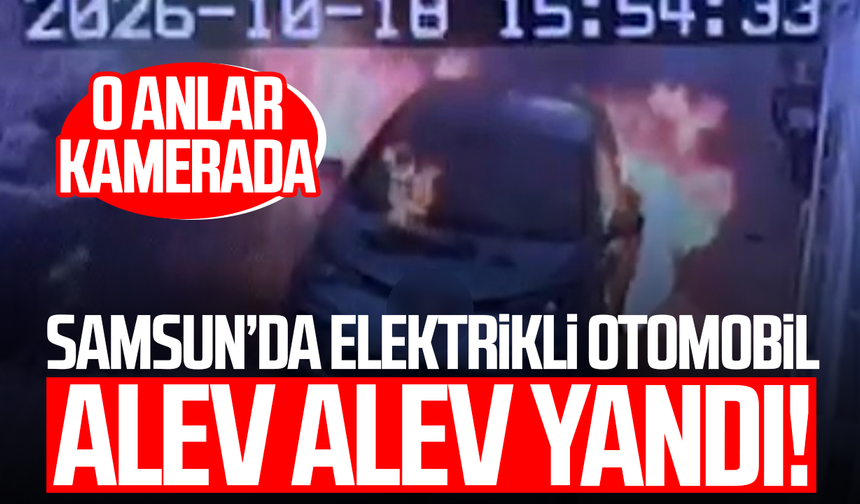 Samsun’da elektrikli otomobil alev alev yandı! O anlar kamerada