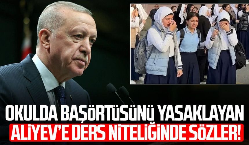 Okulda başörtüsünü yasaklayan Aliyev'e ders niteliğinde sözler!