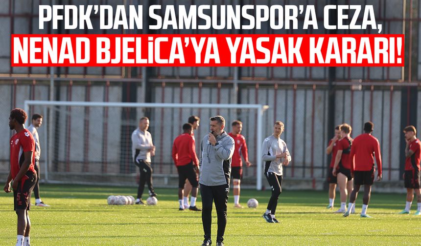 PFDK’dan Samsunspor’a ceza, Nenad Bjelica’ya yasak kararı!