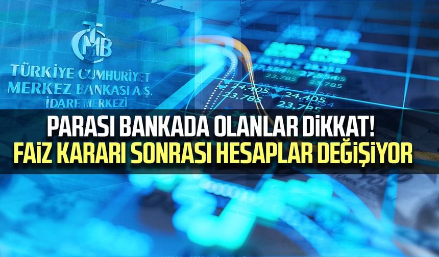 Parası bankada olanlar dikkat! Faiz kararı sonrası hesaplar değişiyor