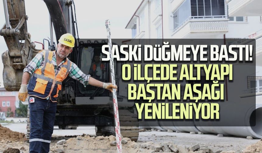 SASKİ düğmeye bastı! O ilçede altyapı baştan aşağı yenileniyor