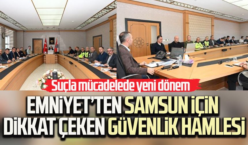 Emniyet’ten Samsun için dikkat çeken güvenlik hamlesi