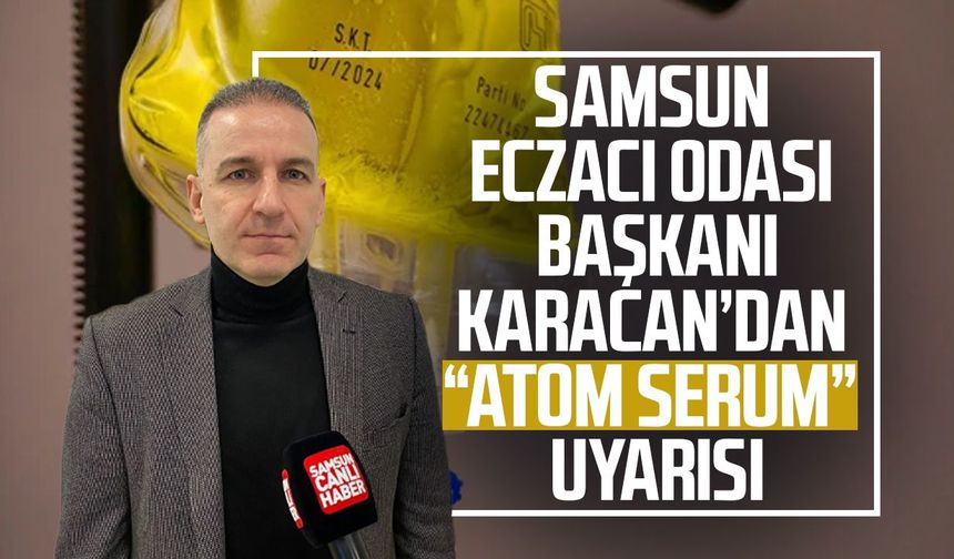 Samsun Eczacı Odası Başkanı Karacan’dan “atom serum” uyarısı