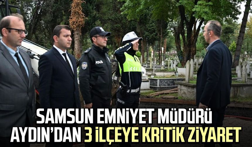 Samsun Emniyet Müdürü Faruk Aydın’dan 3 ilçeye kritik ziyaret