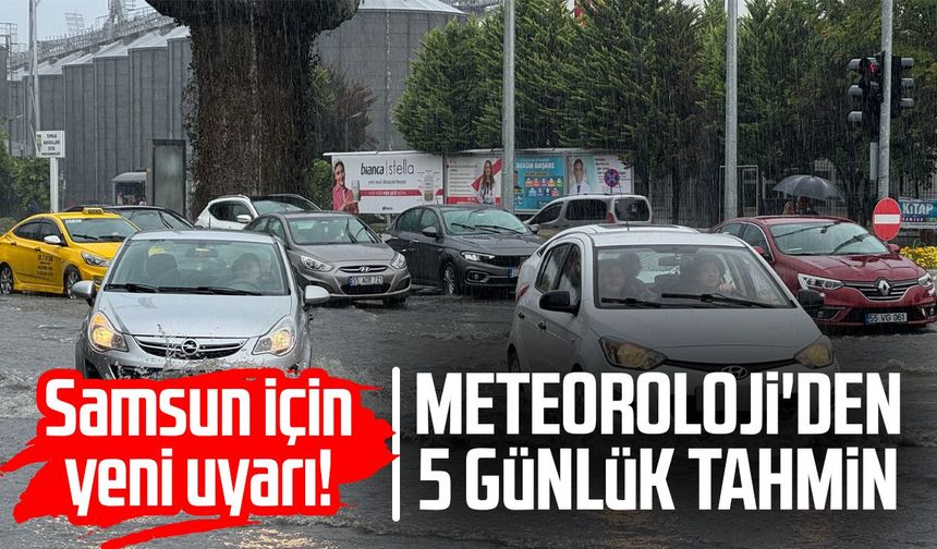 Samsun için yeni uyarı! Meteoroloji'den 5 günlük tahmin