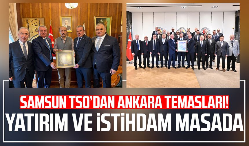 Samsun TSO’dan Ankara temasları! Yatırım ve istihdam masada