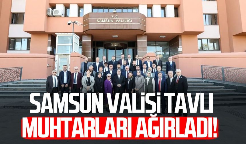Samsun Valisi Orhan Tavlı muhtarları ağırladı