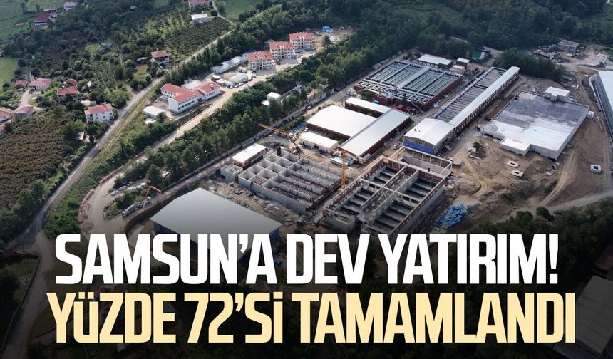 Samsun’a dev yatırım! Yüzde 72'si tamamlandı