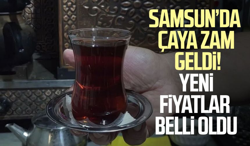 Samsun’da çaya zam geldi! Yeni fiyatlar belli oldu