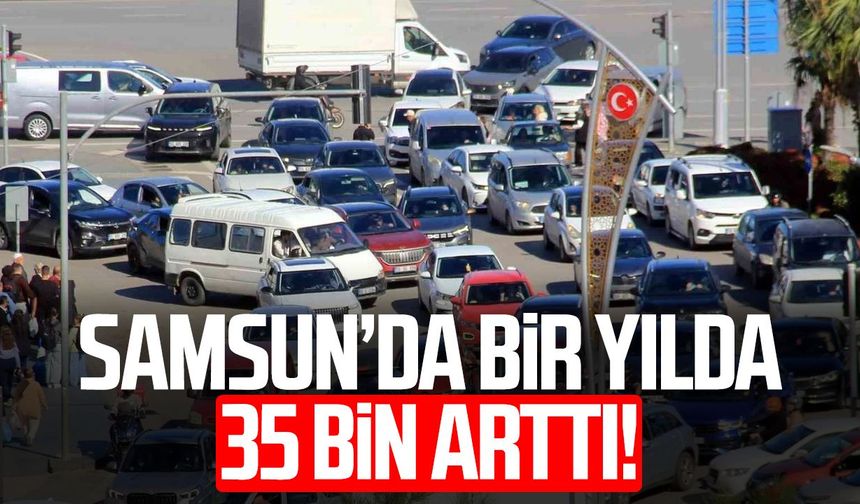 Samsun’da araç sayısı 561 bini aştı! Bir yılda 35 bin artış