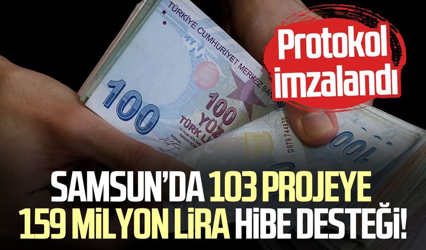 Samsun’da 103 projeye 159 milyon lira hibe desteği!