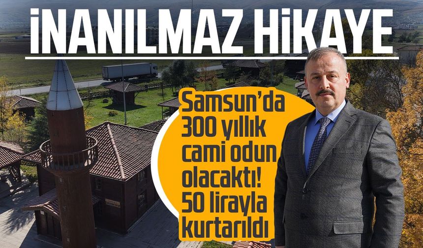 Samsun’da 300 yıllık cami odun olacaktı! 50 lirayla kurtarıldı