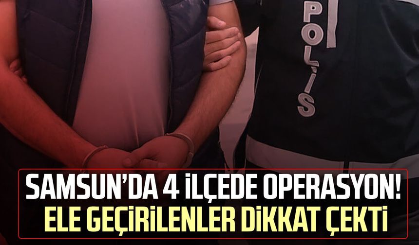 Samsun’da 10 adrese uzanan operasyon! Ele geçirilenler dikkat çekti