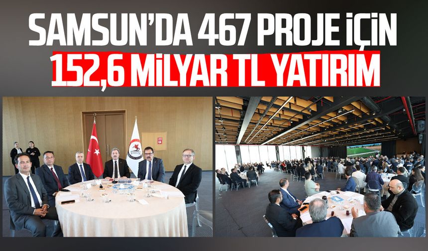 Samsun’da 467 proje yürütülüyor! Yatırım tutarı 152,6 milyar TL