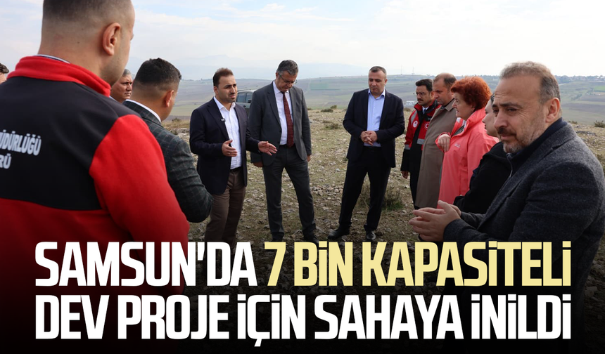 Samsun'da 7 bin kapasiteli dev proje için sahaya inildi