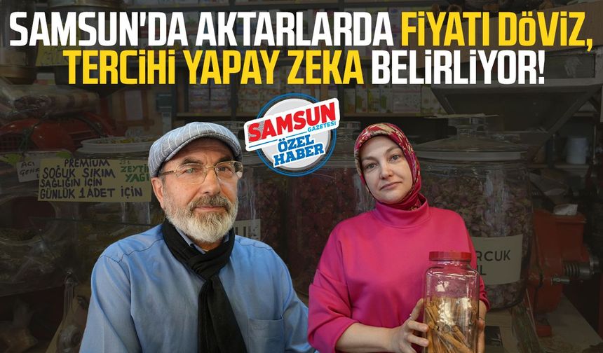 Samsun'da aktarlarda fiyatı döviz, tercihi yapay zeka belirliyor!