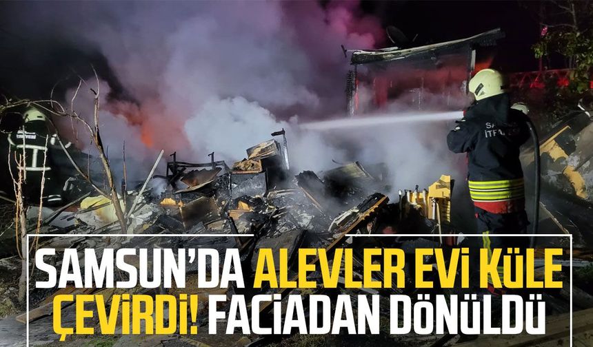 Samsun’da alevler evi küle çevirdi! Faciadan dönüldü