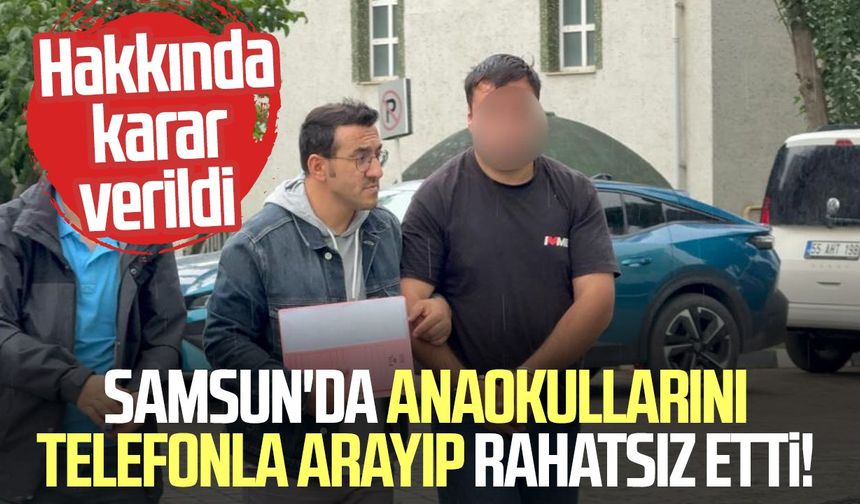 Samsun'da anaokullarını telefonla arayıp rahatsız etti! Karar verildi