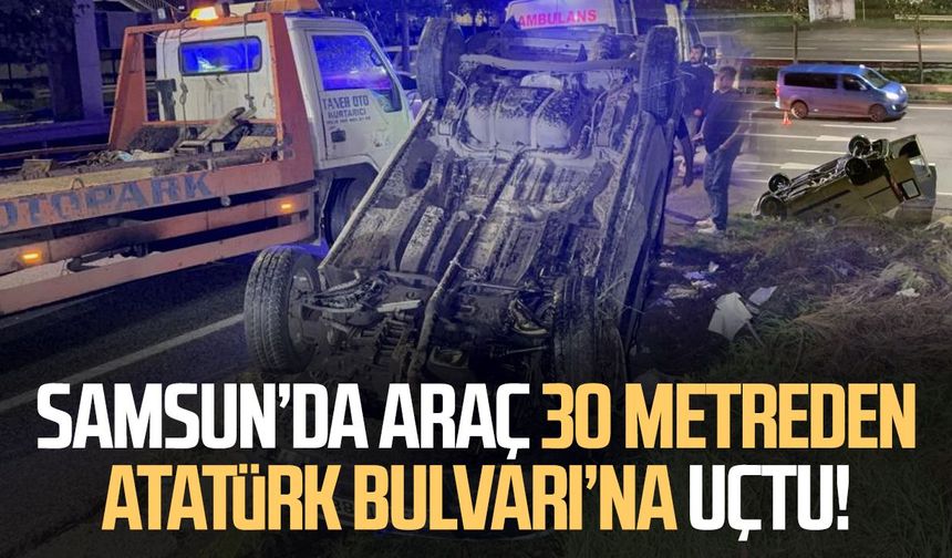 Samsun’da araç 30 metreden Atatürk Bulvarı’na uçtu!