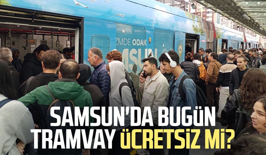 Samsun'da bugün tramvay ücretsiz mi?