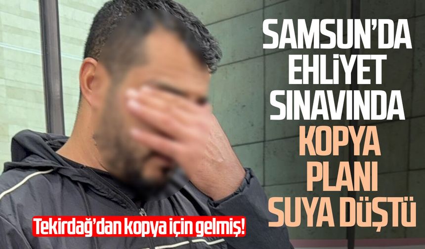 Samsun’da ehliyet sınavında kopya planı suya düştü