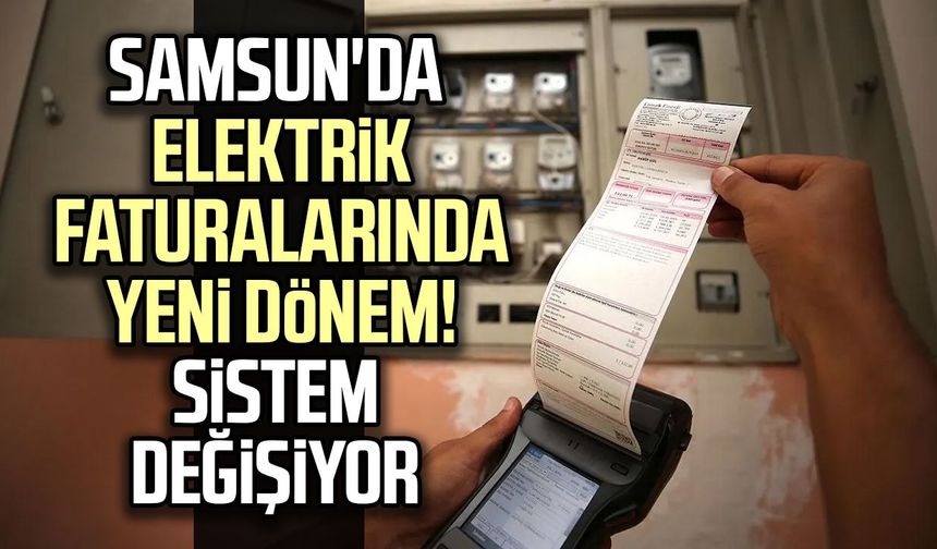 Samsun'da elektrik faturalarında yeni dönem! Sistem değişiyor