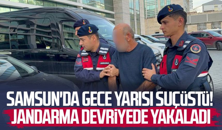 Samsun'da gece yarısı suçüstü! Jandarma devriyede yakaladı