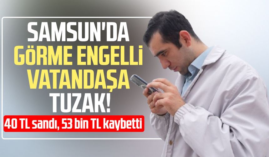 Samsun'da görme engelli vatandaşa MHRS tuzağı