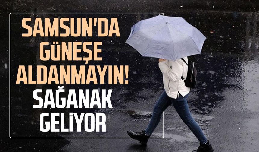 Samsun'da güneşe aldanmayın! Sağanak geliyor