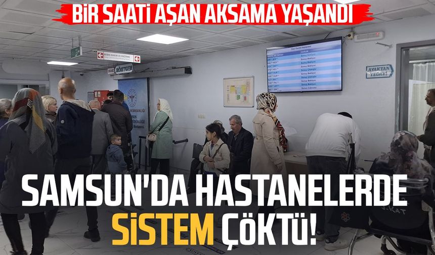 Samsun'da hastanelerde sistem çöktü! Bir saati aşkın aksama