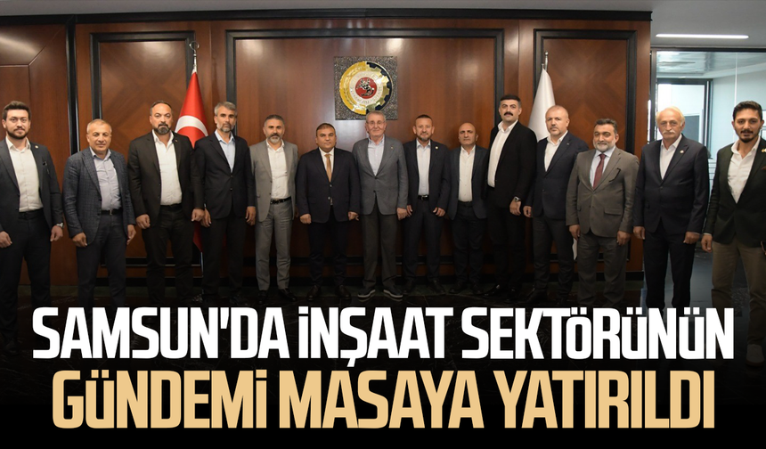 Samsun'da inşaat sektörünün gündemi masaya yatırıldı